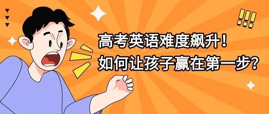 高考英语“地狱模式”突袭！这场硬仗，如何让孩子赢在第一步？